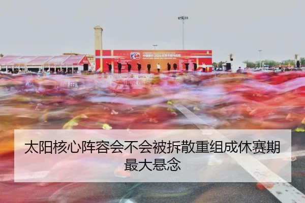 太阳核心阵容会不会被拆散重组成休赛期最大悬念