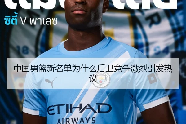 中国男篮新名单为什么后卫竞争激烈引发热议