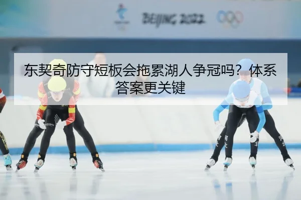 东契奇防守短板会拖累湖人争冠吗？体系答案更关键