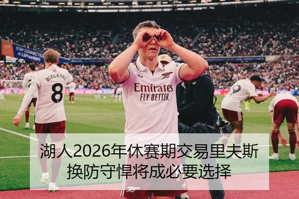 湖人2026年休赛期交易里夫斯换防守悍将成必要选择