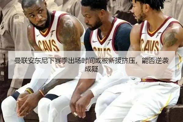 曼联安东尼下赛季出场时间或被新援挤压,能否逆袭成疑