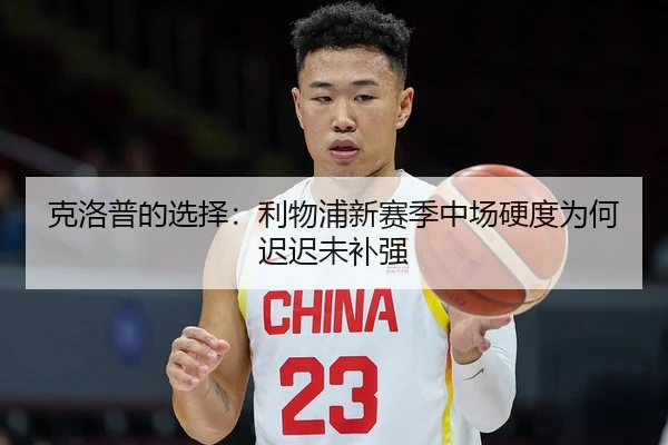 克洛普的选择：利物浦新赛季中场硬度为何迟迟未补强
